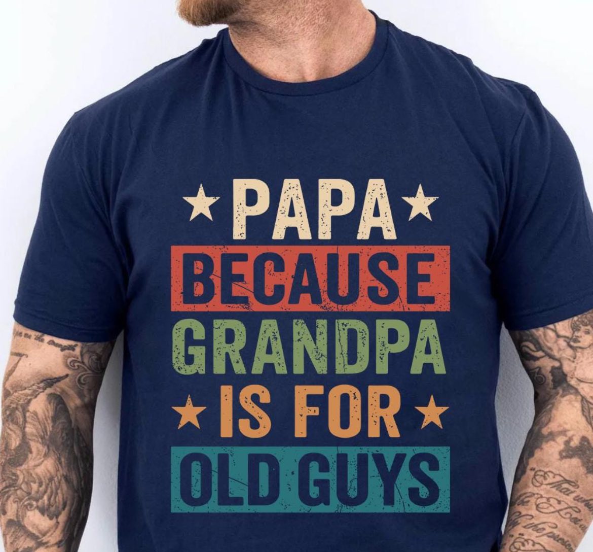 Papa Because Grandpa Is For Old Guys